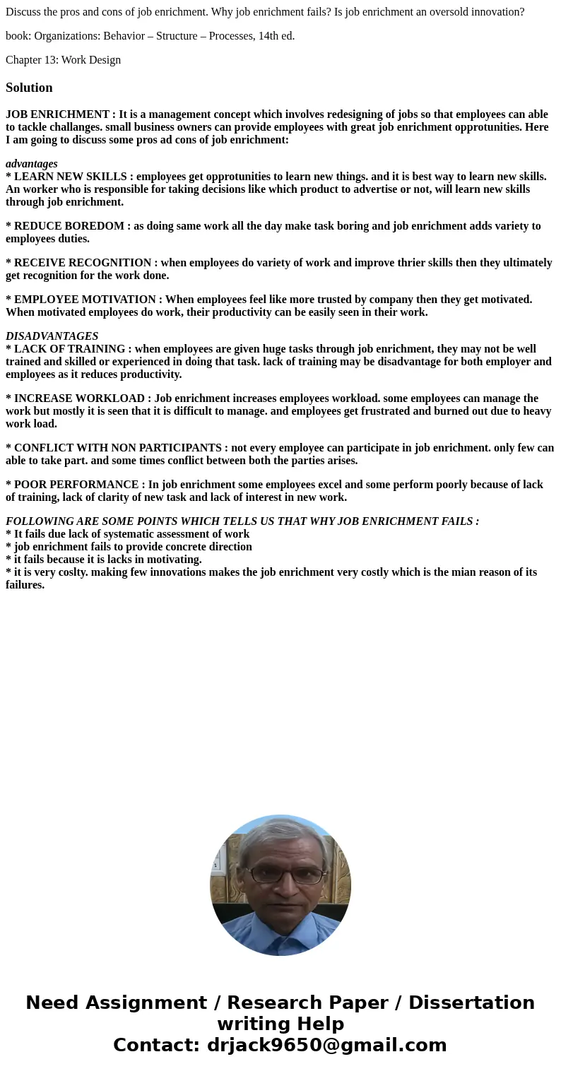 Discuss the pros and cons of job enrichment. Why job enrichment fails? Is job enrichment an oversold innovation? book: Organizations: Behavior – Structure – Pro Discuss the pros and cons of job enrichment. Why job enrichment fails? Is job enrichment an oversold innovation? book: Organizations: Behavior – Structure – Pro