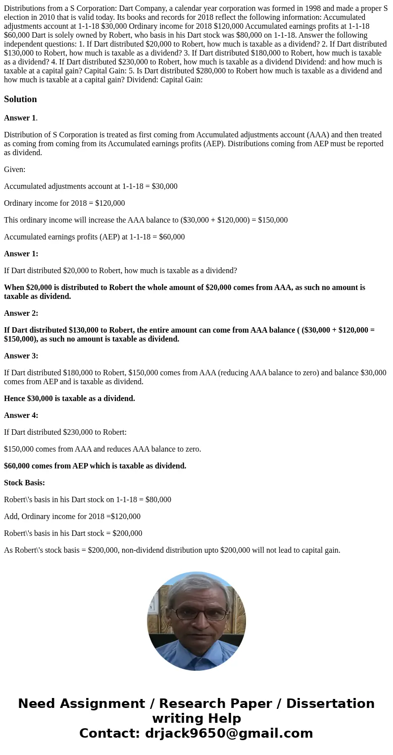 Distributions from a S Corporation: Dart Company, a calendar year corporation was formed in 1998 and made a proper S election in 2010 that is valid today. Its b Distributions from a S Corporation: Dart Company, a calendar year corporation was formed in 1998 and made a proper S election in 2010 that is valid today. Its b