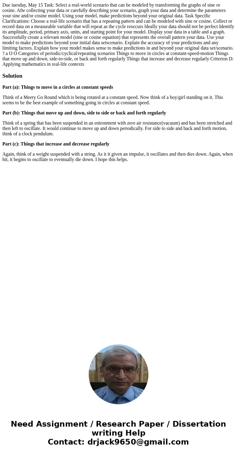  Due iuesday, May 15 Task: Select a real-world scenario that can be modeled by transforming the graphs of sine or cosine. Afte collecting your data or carefully