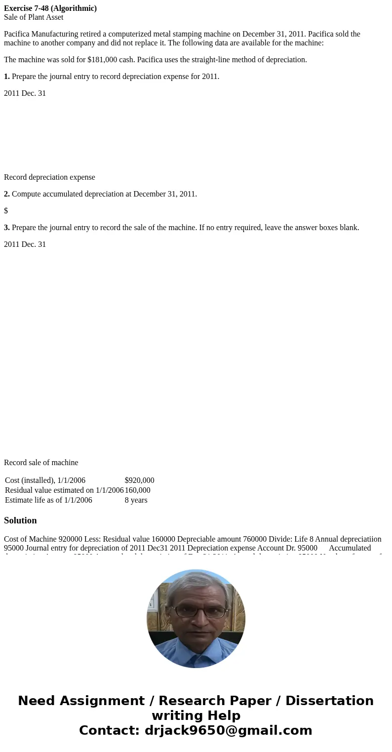 Exercise 7-48 (Algorithmic) Sale of Plant Asset Pacifica Manufacturing retired a computerized metal stamping machine on December 31, 2011. Pacifica sold the mac
