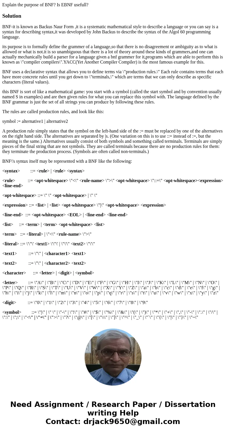 Explain the purpose of BNF? Is EBNF usefull?SolutionBNF-it is known as Backus Naur Form ,it is a systematic mathematical style to describe a language or you can
