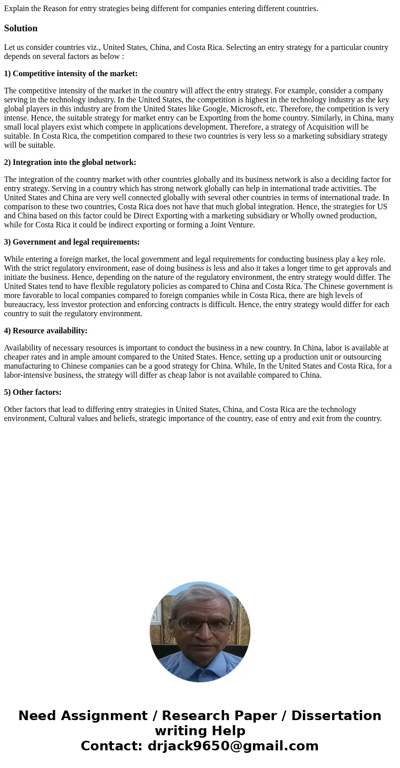 Explain the Reason for entry strategies being different for companies entering different countries.SolutionLet us consider countries viz., United States, China,