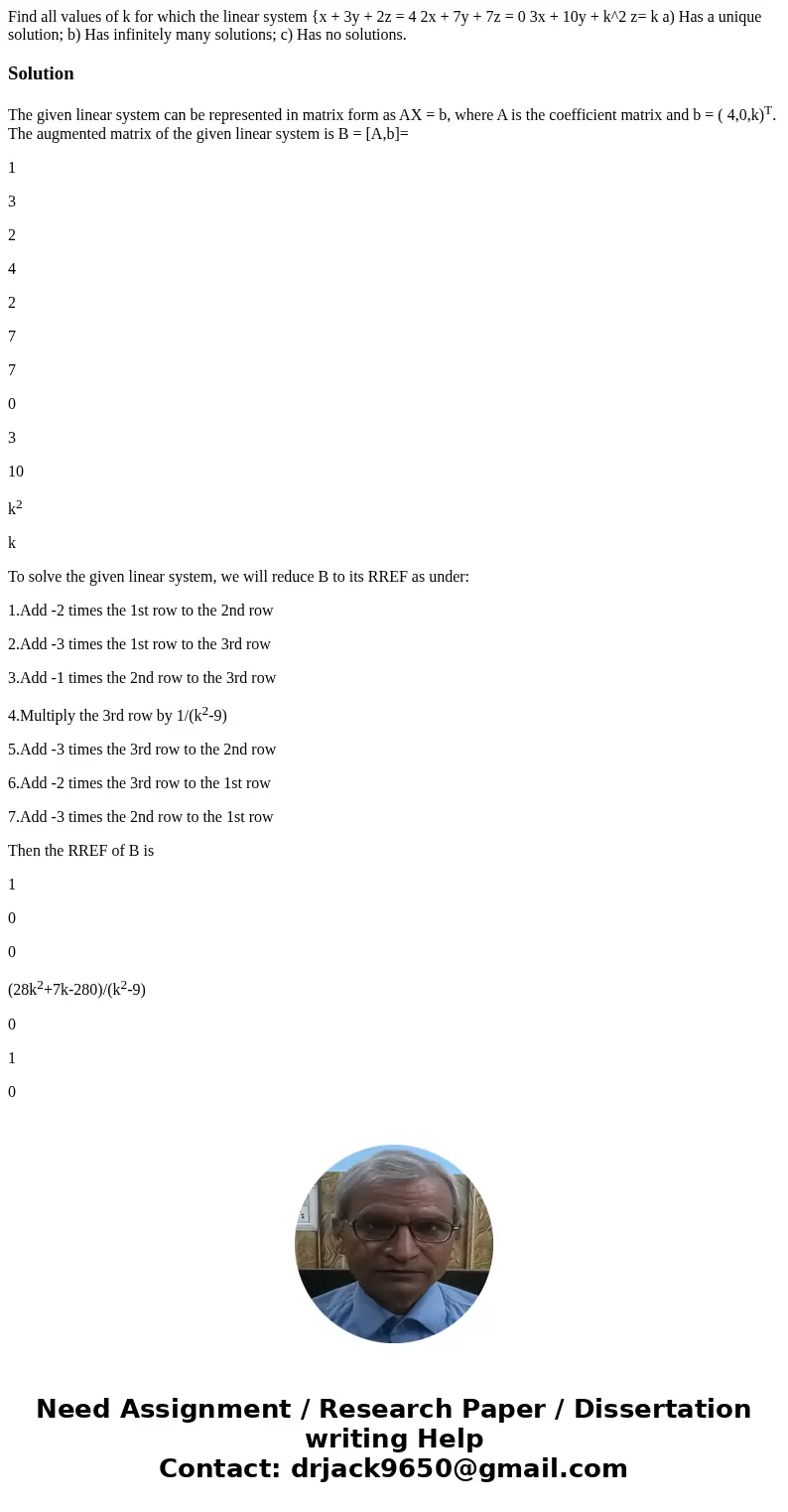  Find all values of k for which the linear system {x + 3y + 2z = 4 2x + 7y + 7z = 0 3x + 10y + k^2 z= k a) Has a unique solution; b) Has infinitely many solutio