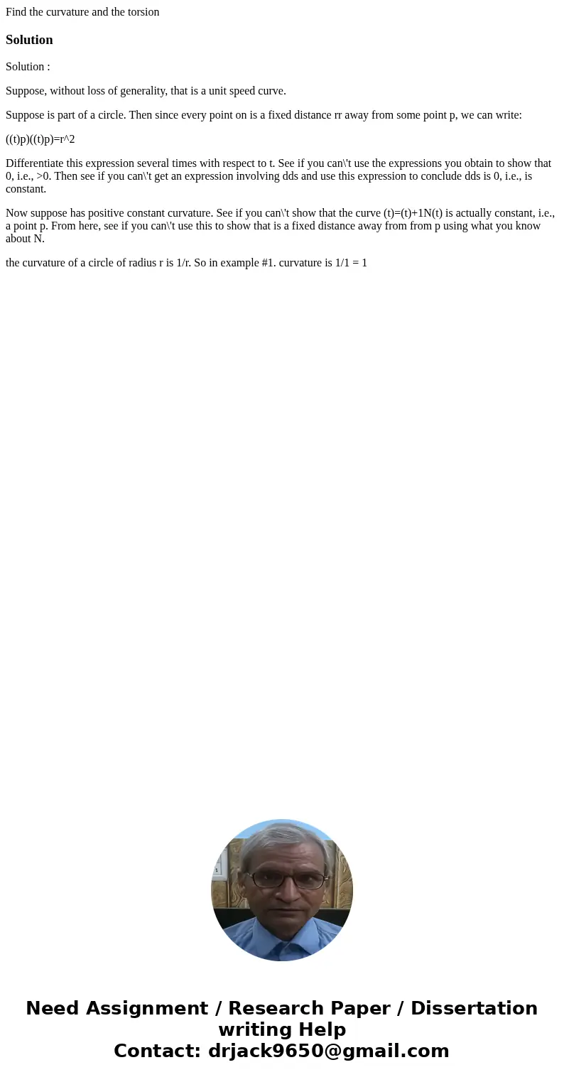  Find the curvature and the torsionSolutionSolution : Suppose, without loss of generality, that is a unit speed curve. Suppose is part of a circle. Then since e