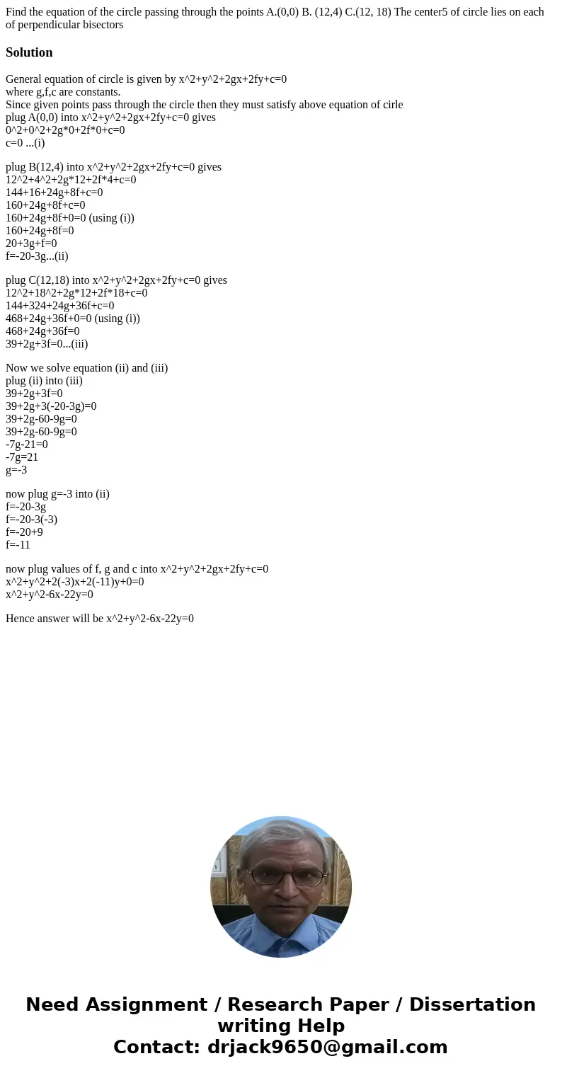 Find the equation of the circle passing through the points A.(0,0) B. (12,4) C.(12, 18) The center5 of circle lies on each of perpendicular bisectorsSolutionGen