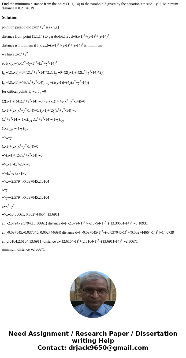  Find the minimum distance from the point (1, 1, 14) to the paraboloid given by the equation z = x^2 + y^2. Minimum distance = 0.2184319 Solutionpoint on parabo