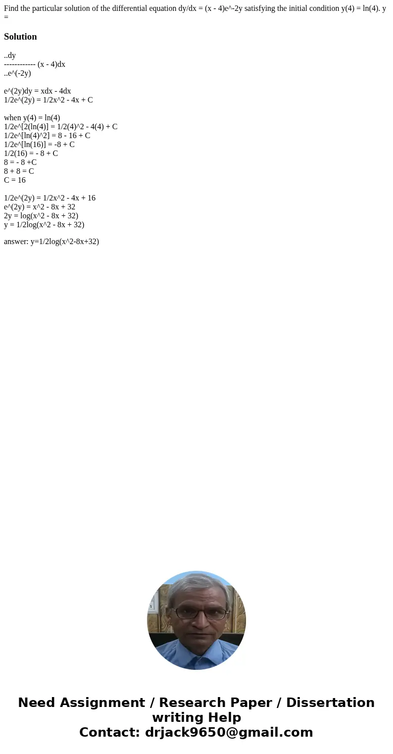  Find the particular solution of the differential equation dy/dx = (x - 4)e^-2y satisfying the initial condition y(4) = ln(4). y = Solution..dy ------------ (x 