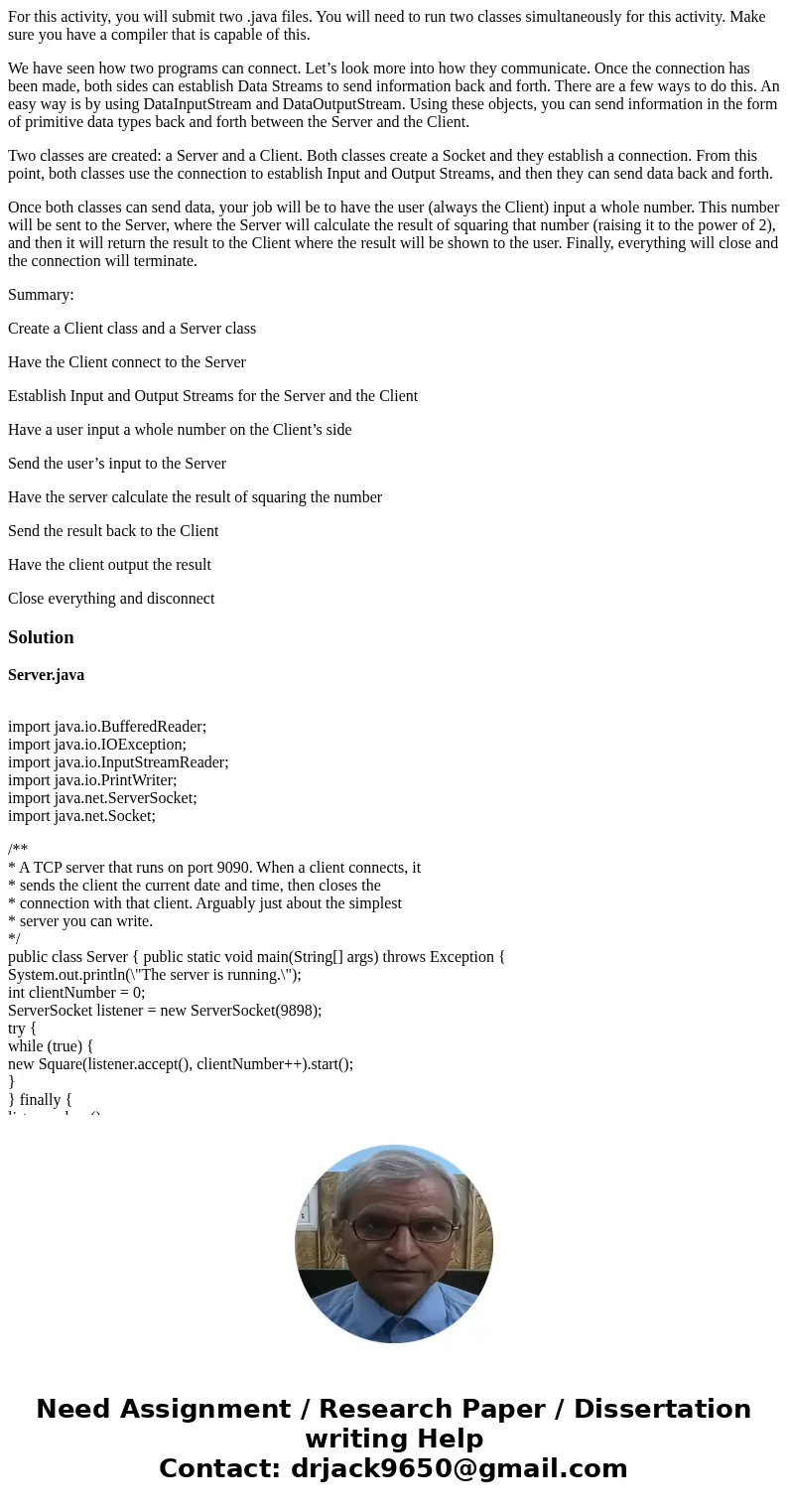 For this activity, you will submit two .java files. You will need to run two classes simultaneously for this activity. Make sure you have a compiler that is cap For this activity, you will submit two .java files. You will need to run two classes simultaneously for this activity. Make sure you have a compiler that is cap