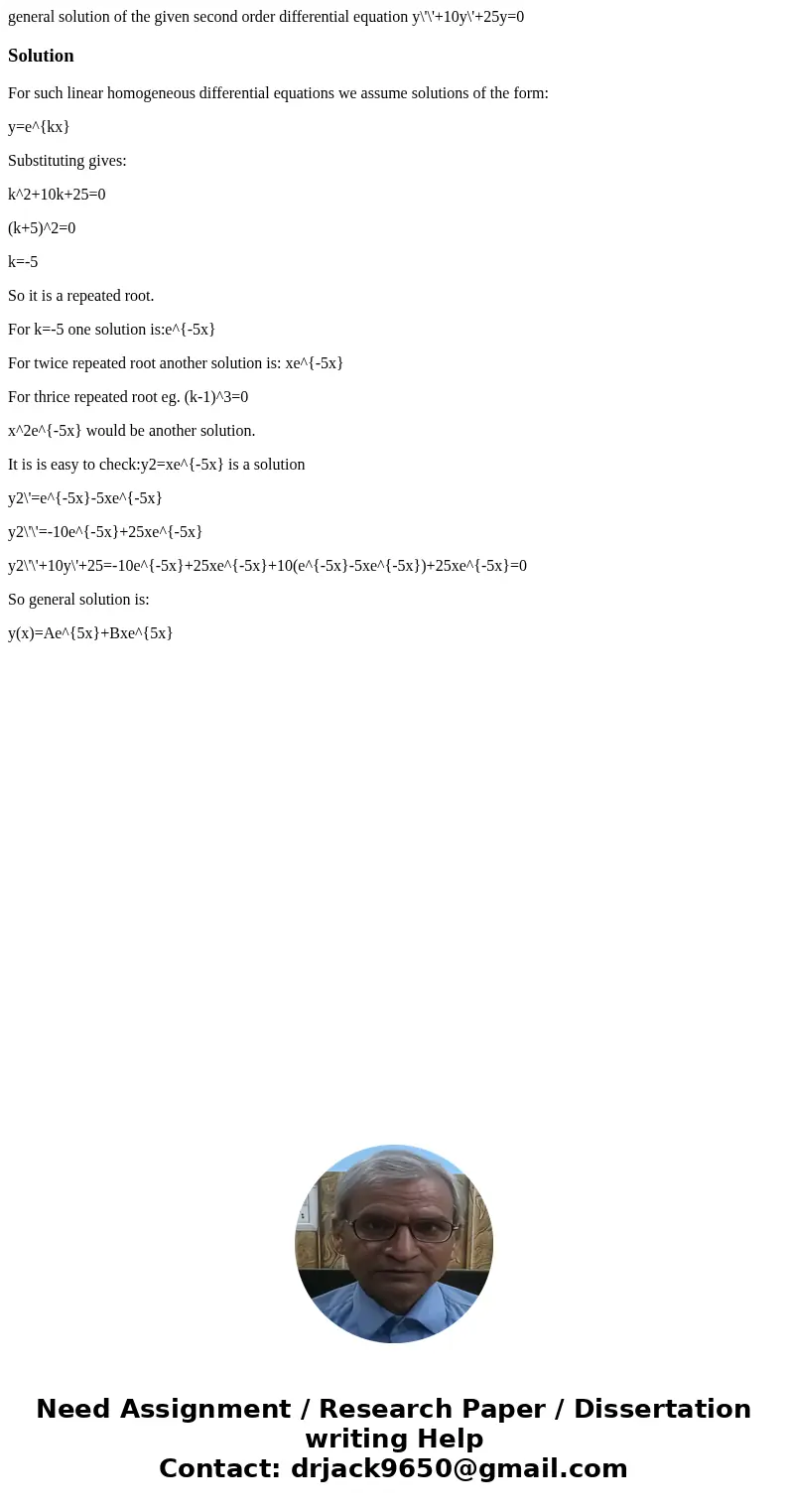 general solution of the given second order differential equation y\'\'+10y\'+25y=0SolutionFor such linear homogeneous differential equations we assume solutions