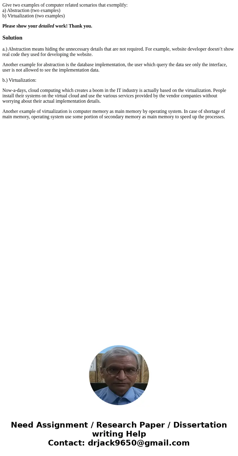 Give two examples of computer related scenarios that exemplify: a) Abstraction (two examples) b) Virtualization (two examples) Please show your detailed work! T
