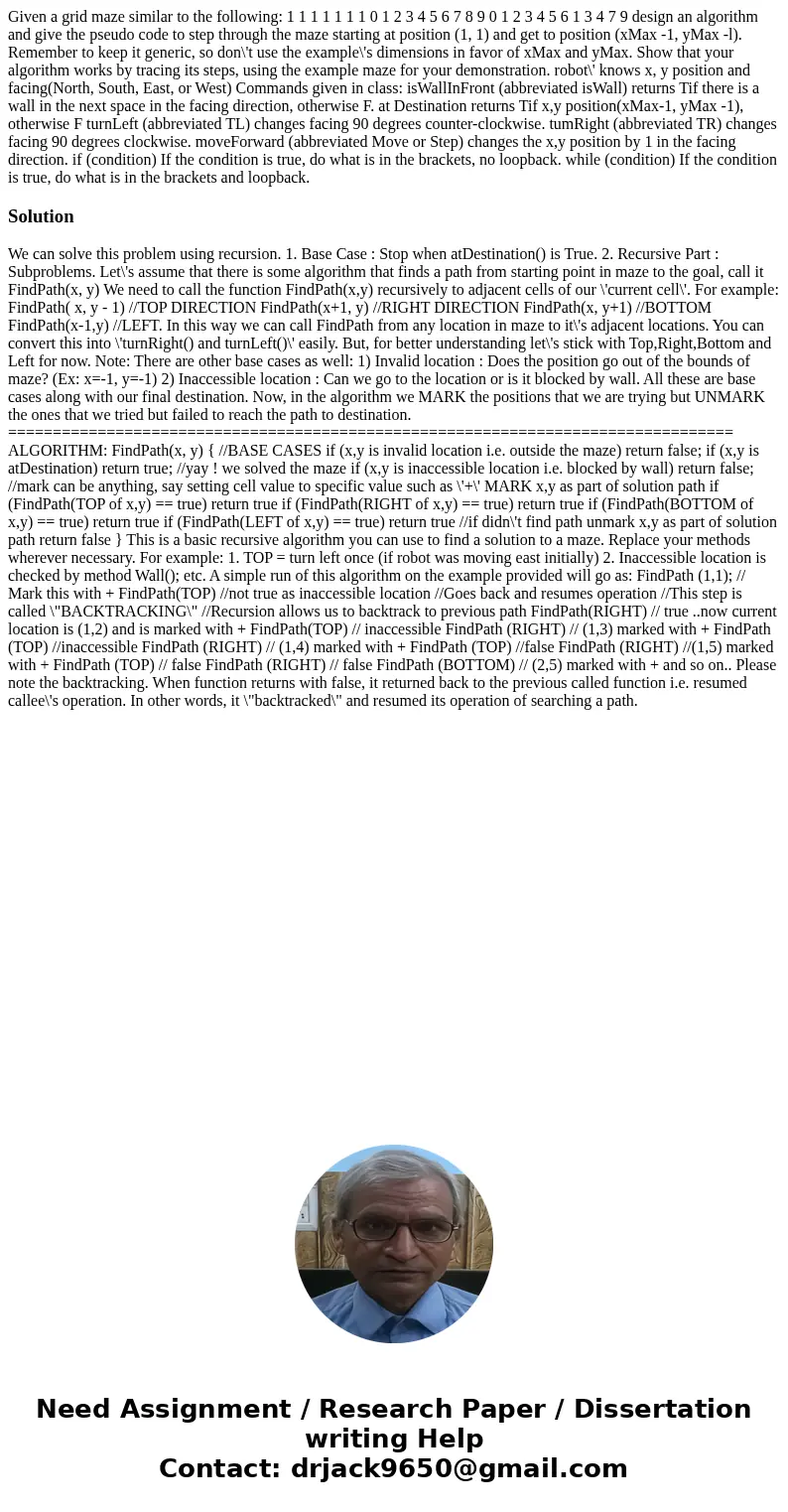  Given a grid maze similar to the following: 1 1 1 1 1 1 1 0 1 2 3 4 5 6 7 8 9 0 1 2 3 4 5 6 1 3 4 7 9 design an algorithm and give the pseudo code to step thro