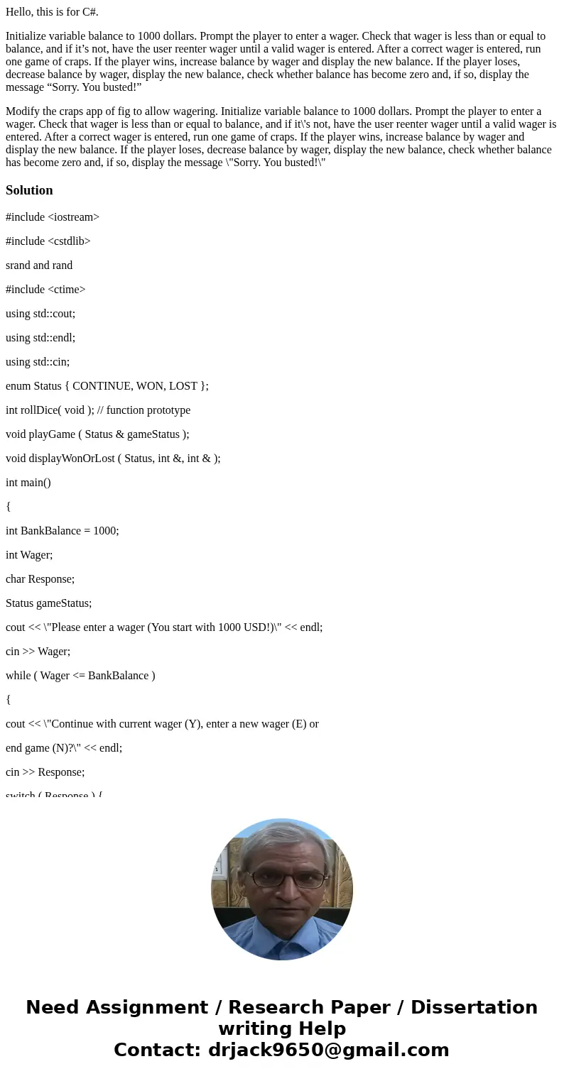 Hello, this is for C#. Initialize variable balance to 1000 dollars. Prompt the player to enter a wager. Check that wager is less than or equal to balance, and i Hello, this is for C#. Initialize variable balance to 1000 dollars. Prompt the player to enter a wager. Check that wager is less than or equal to balance, and i