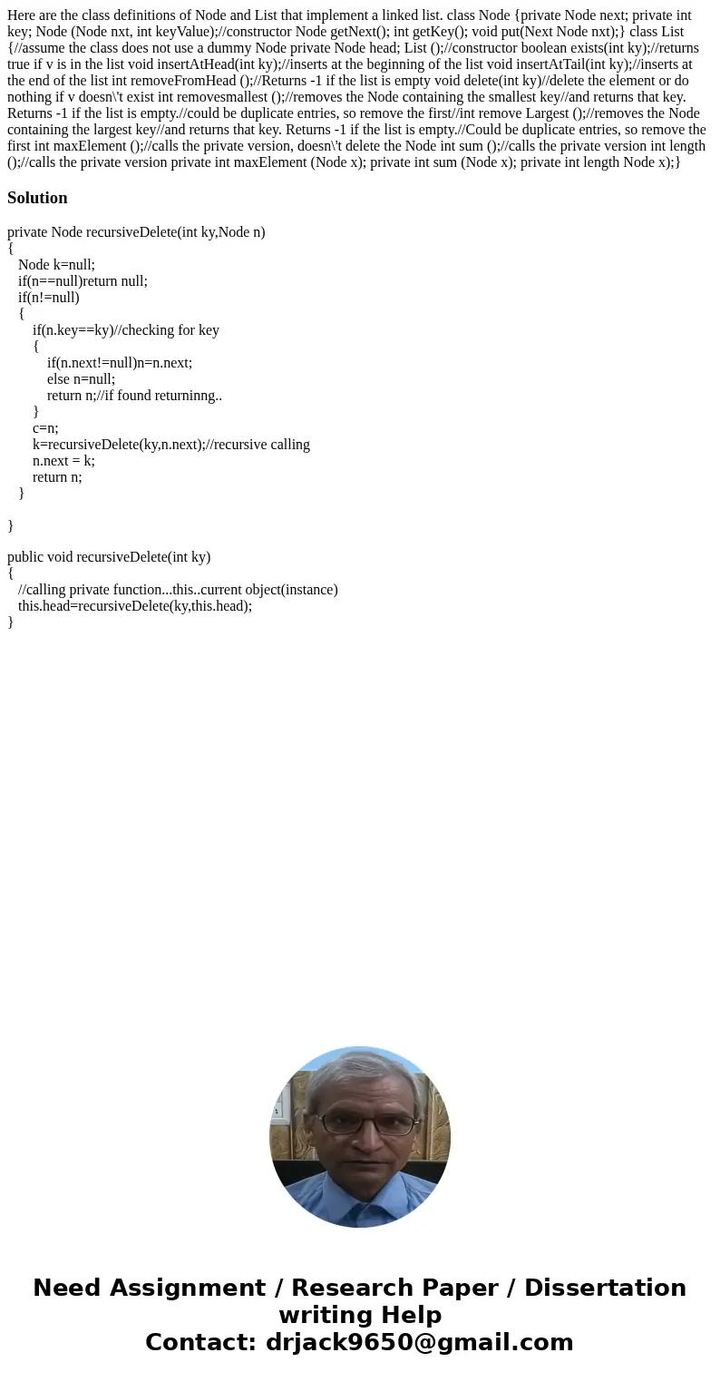 Here are the class definitions of Node and List that implement a linked list. class Node {private Node next; private int key; Node (Node nxt, int keyValue);//c  Here are the class definitions of Node and List that implement a linked list. class Node {private Node next; private int key; Node (Node nxt, int keyValue);//c