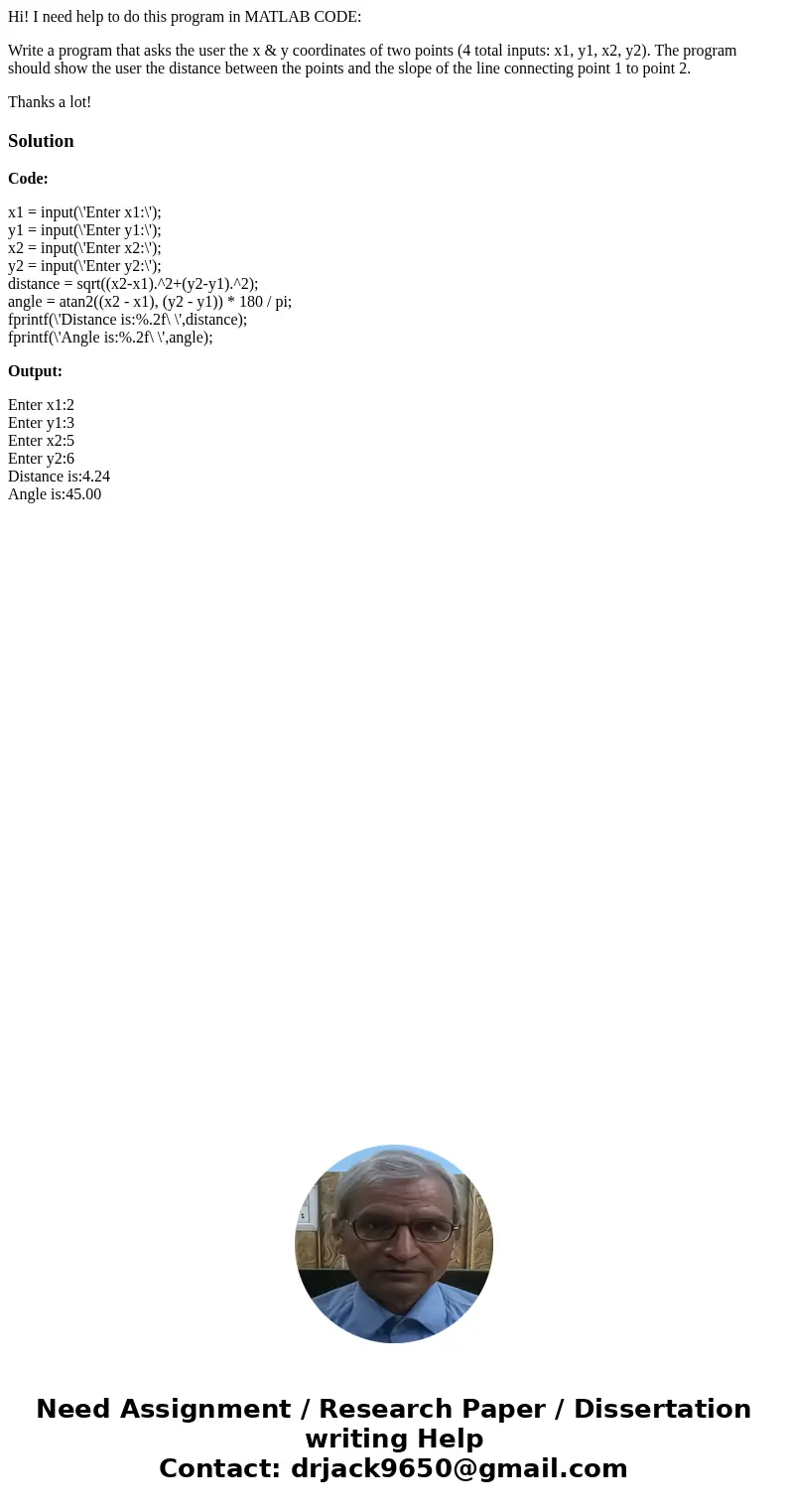 Hi! I need help to do this program in MATLAB CODE: Write a program that asks the user the x & y coordinates of two points (4 total inputs: x1, y1, x2, y2).  Hi! I need help to do this program in MATLAB CODE: Write a program that asks the user the x & y coordinates of two points (4 total inputs: x1, y1, x2, y2).