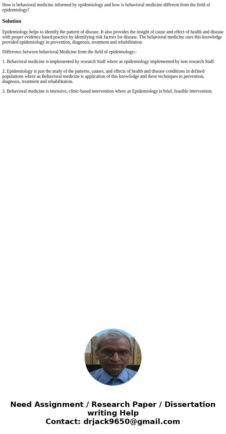 How is behavioral medicine informed by epidemiology and how is behavioral medicine different from the field of epidemiology?SolutionEpidemiology helps to identi How is behavioral medicine informed by epidemiology and how is behavioral medicine different from the field of epidemiology?SolutionEpidemiology helps to identi