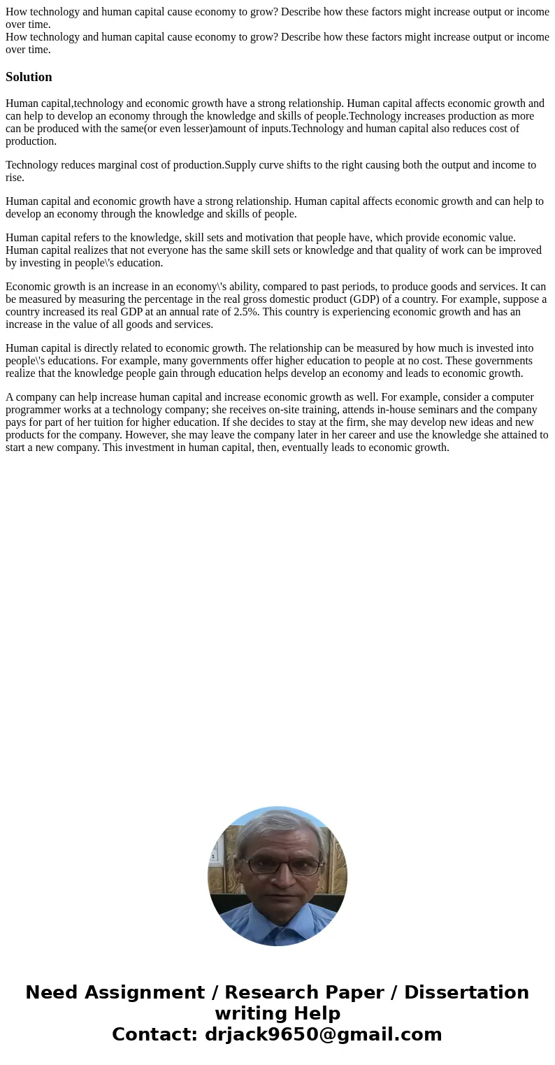How technology and human capital cause economy to grow? Describe how these factors might increase output or income over time. How technology and human capital c