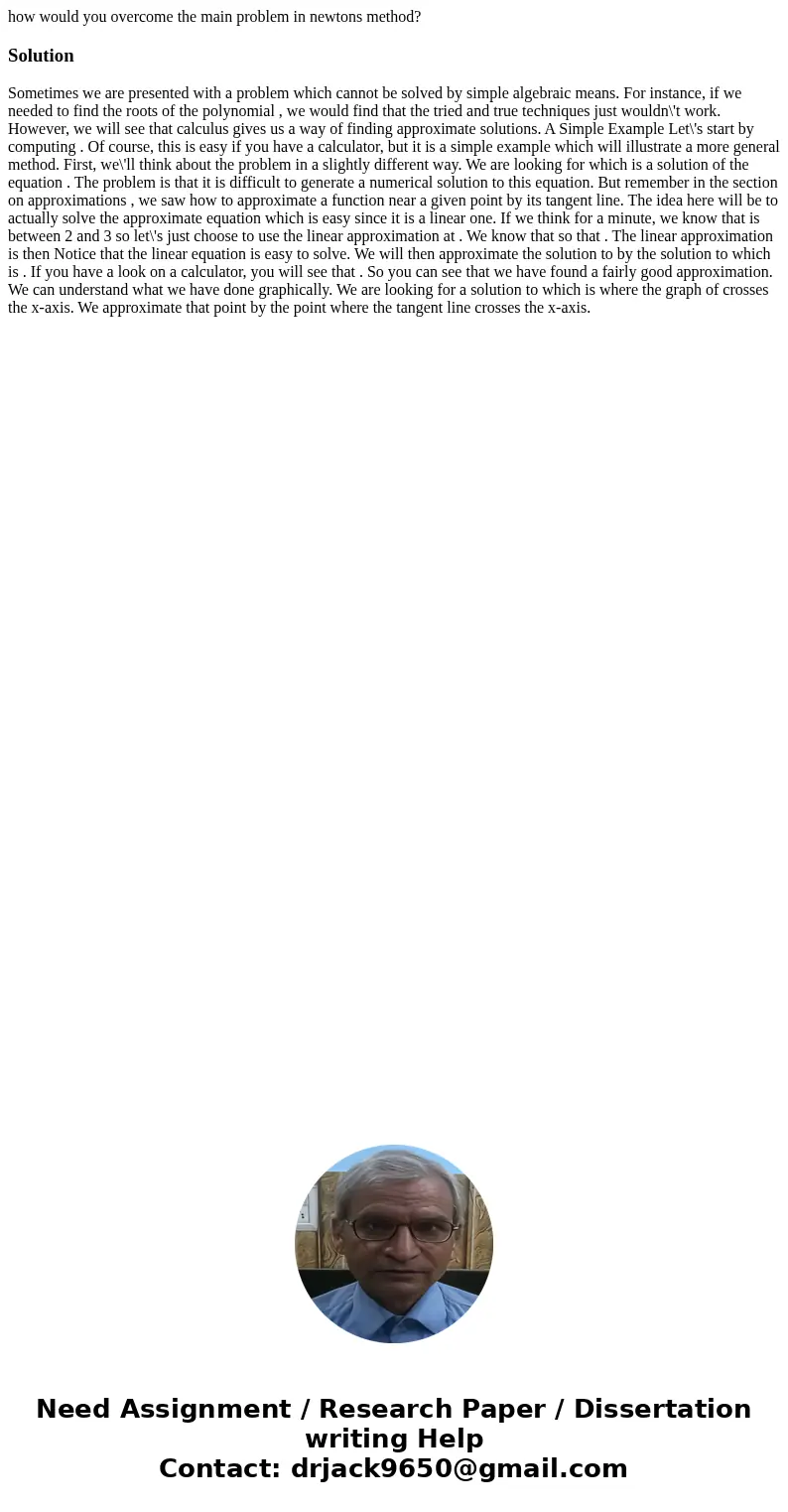 how would you overcome the main problem in newtons method?Solution Sometimes we are presented with a problem which cannot be solved by simple algebraic means. F how would you overcome the main problem in newtons method?Solution Sometimes we are presented with a problem which cannot be solved by simple algebraic means. F