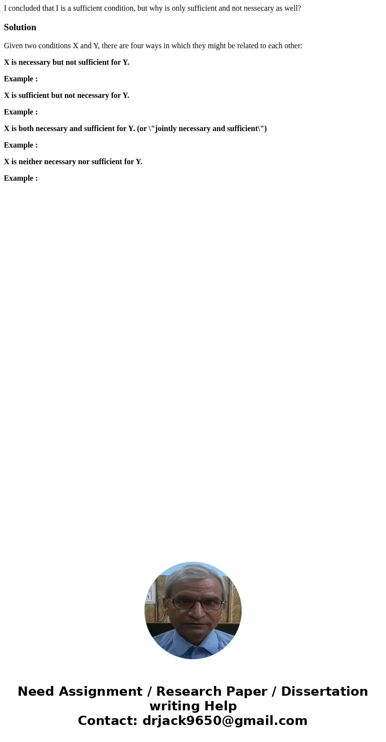 I concluded that I is a sufficient condition, but why is only sufficient and not nessecary as well?SolutionGiven two conditions X and Y, there are four ways in  I concluded that I is a sufficient condition, but why is only sufficient and not nessecary as well?SolutionGiven two conditions X and Y, there are four ways in