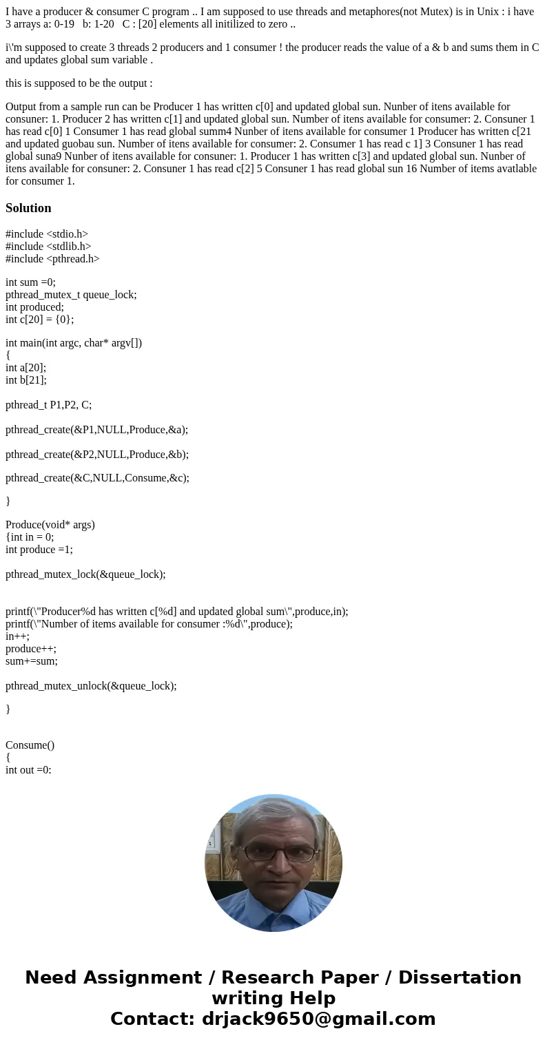 I have a producer & consumer C program .. I am supposed to use threads and metaphores(not Mutex) is in Unix : i have 3 arrays a: 0-19 b: 1-20 C : [20] eleme