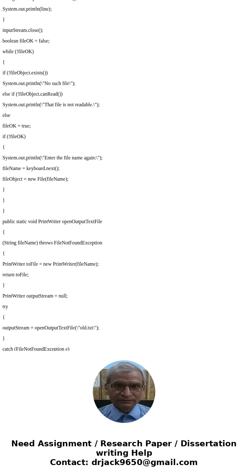 I need help with this Java assignment. Please include comments throughout. Thanks Write a program that will make a copy of a text file, line by line. Read the n I need help with this Java assignment. Please include comments throughout. Thanks Write a program that will make a copy of a text file, line by line. Read the n