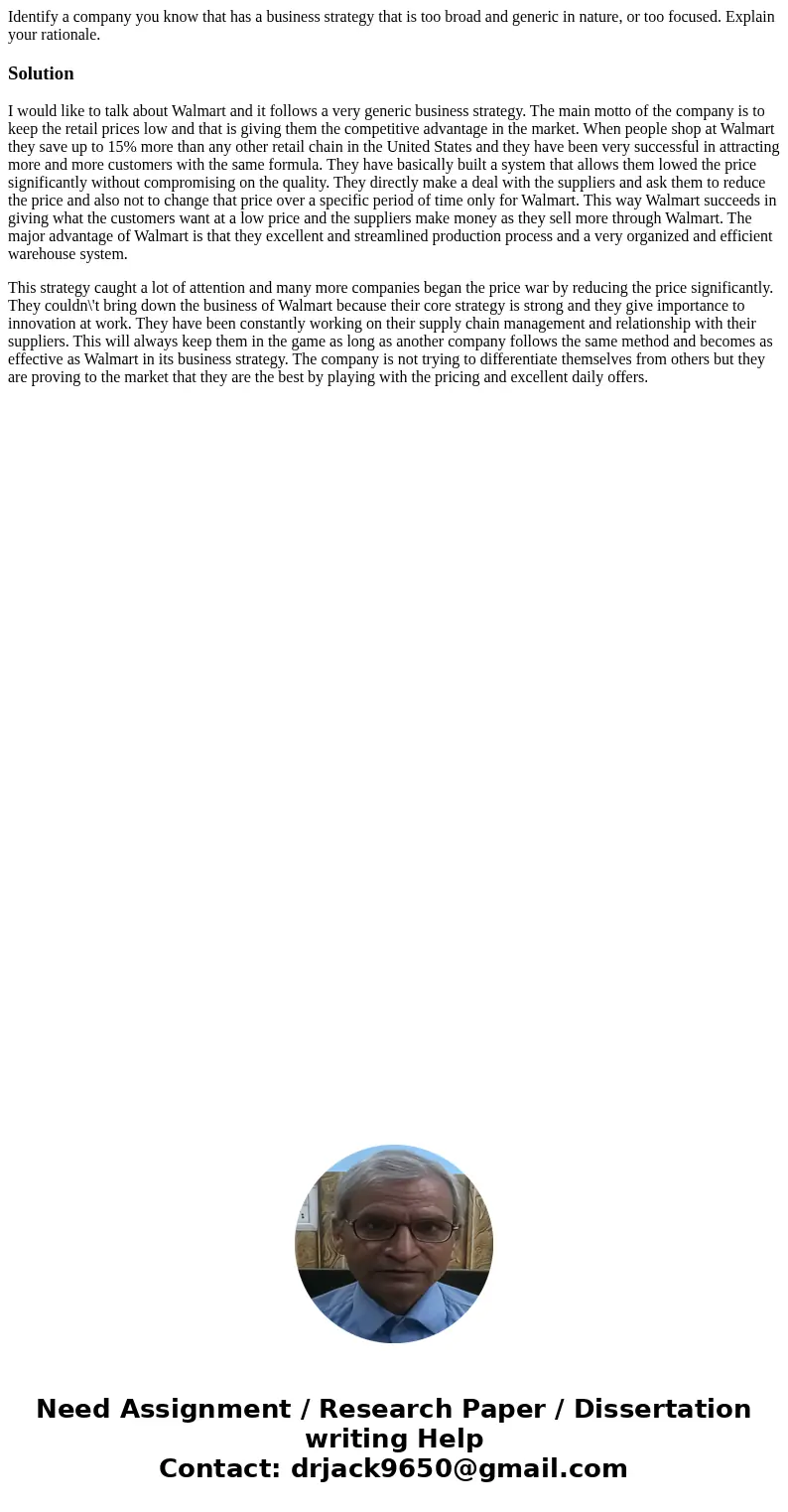 Identify a company you know that has a business strategy that is too broad and generic in nature, or too focused. Explain your rationale.SolutionI would like to Identify a company you know that has a business strategy that is too broad and generic in nature, or too focused. Explain your rationale.SolutionI would like to