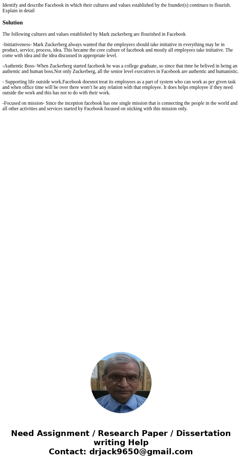 Identify and describe Facebook in which their cultures and values established by the founder(s) continues to flourish. Explain in detailSolutionThe following cu Identify and describe Facebook in which their cultures and values established by the founder(s) continues to flourish. Explain in detailSolutionThe following cu