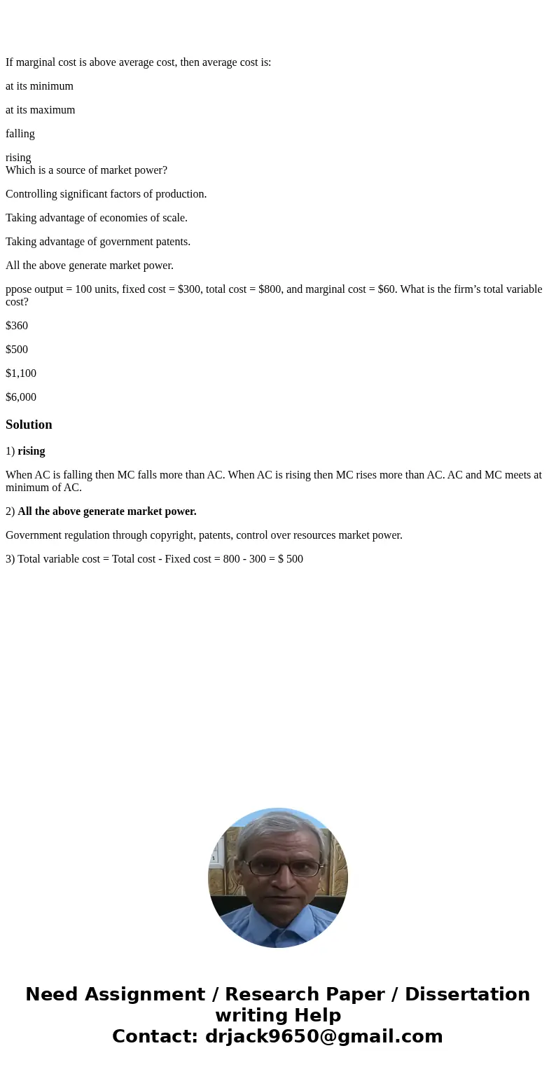  If marginal cost is above average cost, then average cost is: at its minimum at its maximum falling rising Which is a source of market power? Controlling signi