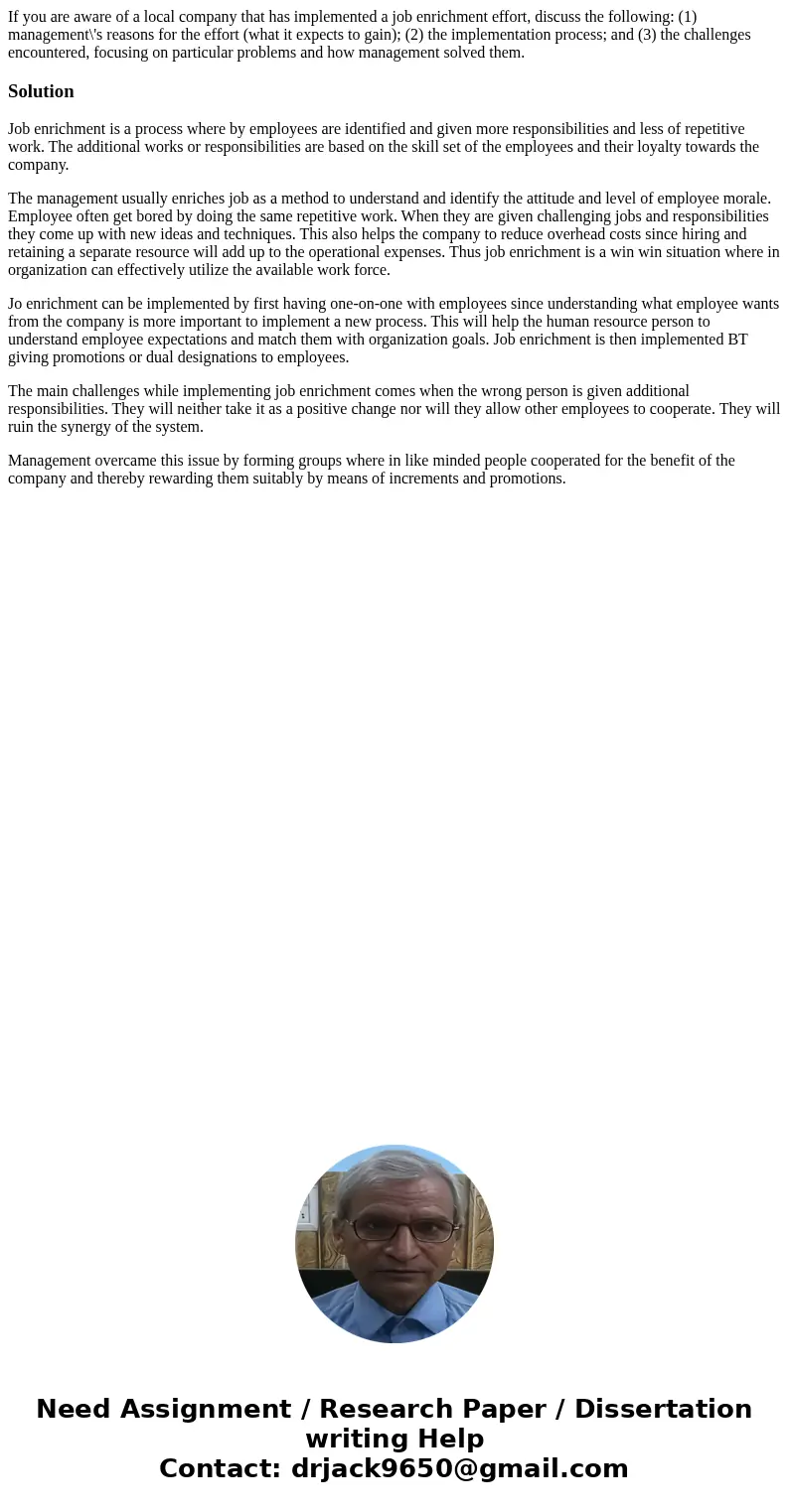 If you are aware of a local company that has implemented a job enrichment effort, discuss the following: (1) management\'s reasons for the effort (what it expec If you are aware of a local company that has implemented a job enrichment effort, discuss the following: (1) management\'s reasons for the effort (what it expec