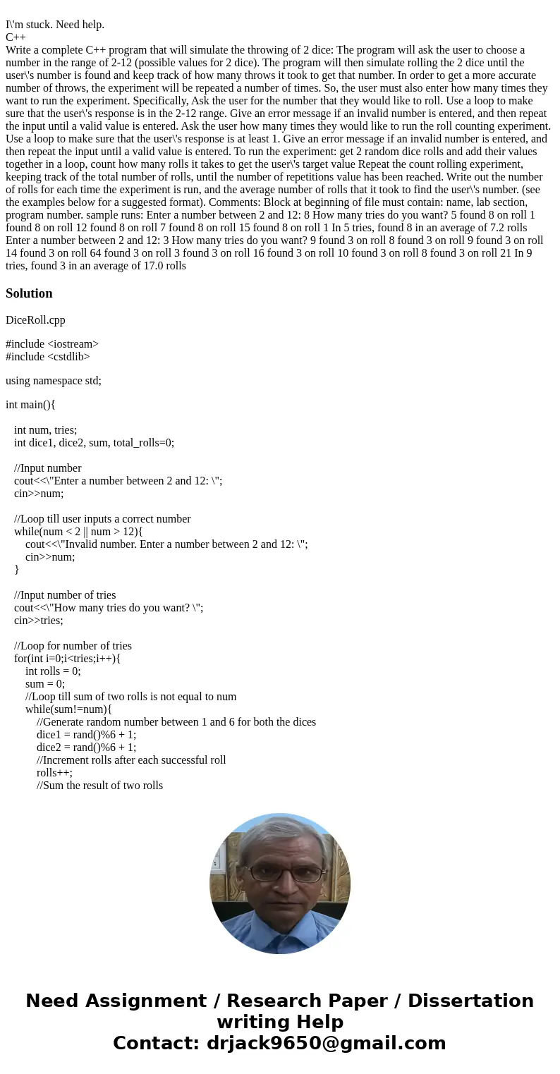  I\'m stuck. Need help. C++ Write a complete C++ program that will simulate the throwing of 2 dice: The program will ask the user to choose a number in the rang