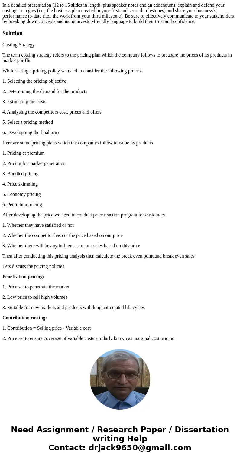 In a detailed presentation (12 to 15 slides in length, plus speaker notes and an addendum), explain and defend your costing strategies (i.e., the business plan  In a detailed presentation (12 to 15 slides in length, plus speaker notes and an addendum), explain and defend your costing strategies (i.e., the business plan