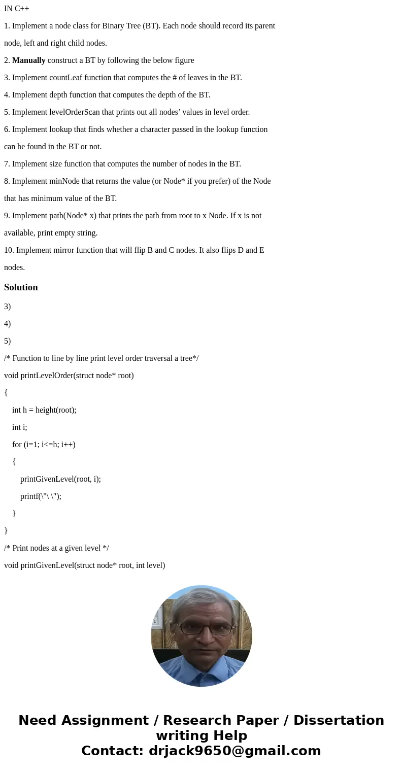 IN C++ 1. Implement a node class for Binary Tree (BT). Each node should record its parent node, left and right child nodes. 2. Manually construct a BT by follow IN C++ 1. Implement a node class for Binary Tree (BT). Each node should record its parent node, left and right child nodes. 2. Manually construct a BT by follow