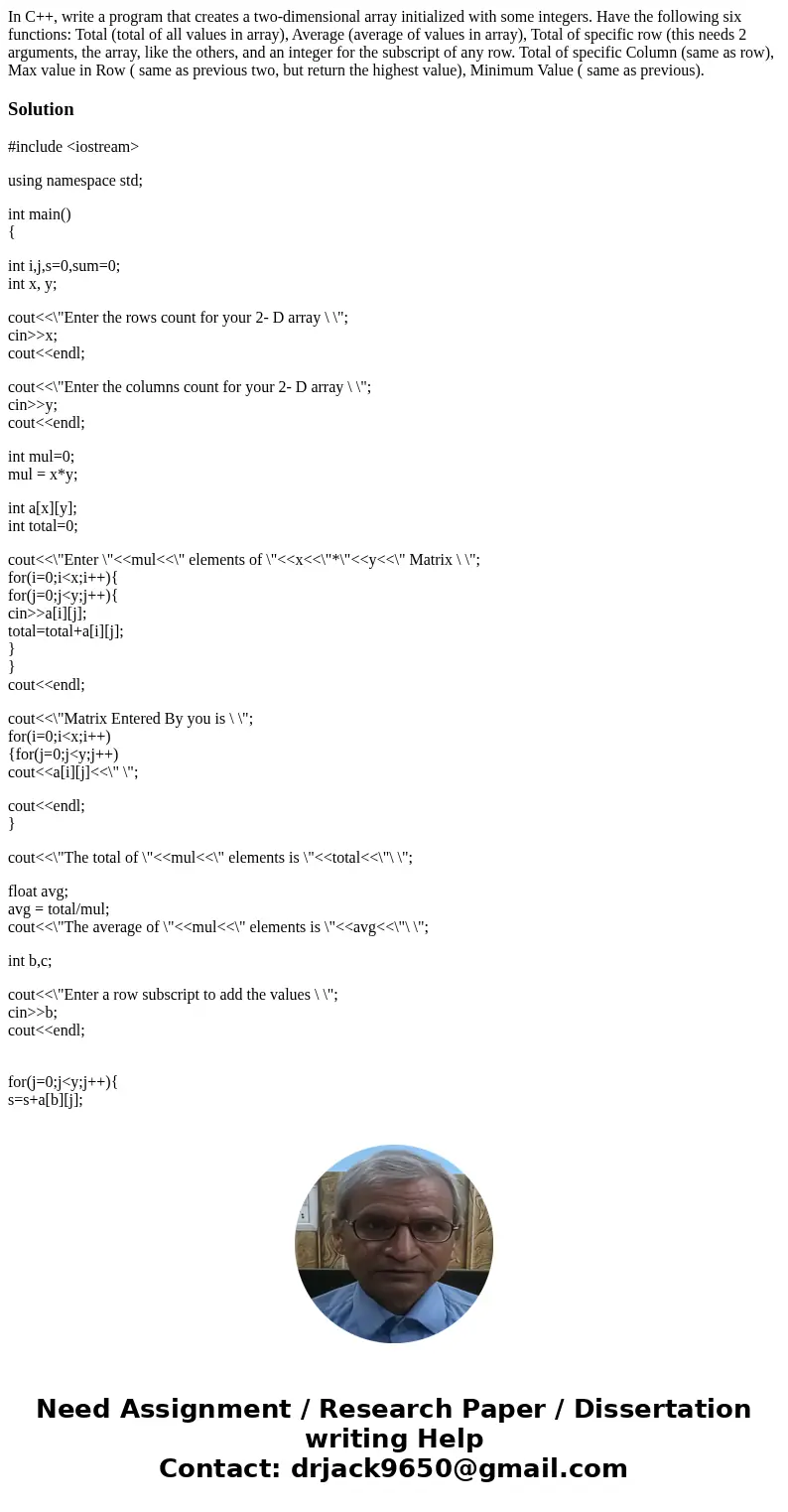 In C++, write a program that creates a two-dimensional array initialized with some integers. Have the following six functions: Total (total of all values in arr In C++, write a program that creates a two-dimensional array initialized with some integers. Have the following six functions: Total (total of all values in arr