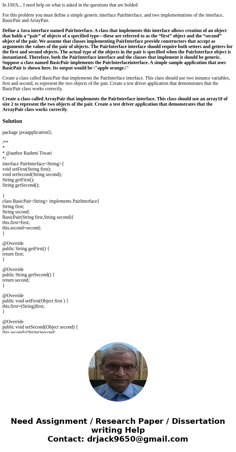 In JAVA... I need help on what is asked in the questions that are bolded For this problem you must define a simple generic interface PairInterface, and two impl In JAVA... I need help on what is asked in the questions that are bolded For this problem you must define a simple generic interface PairInterface, and two impl