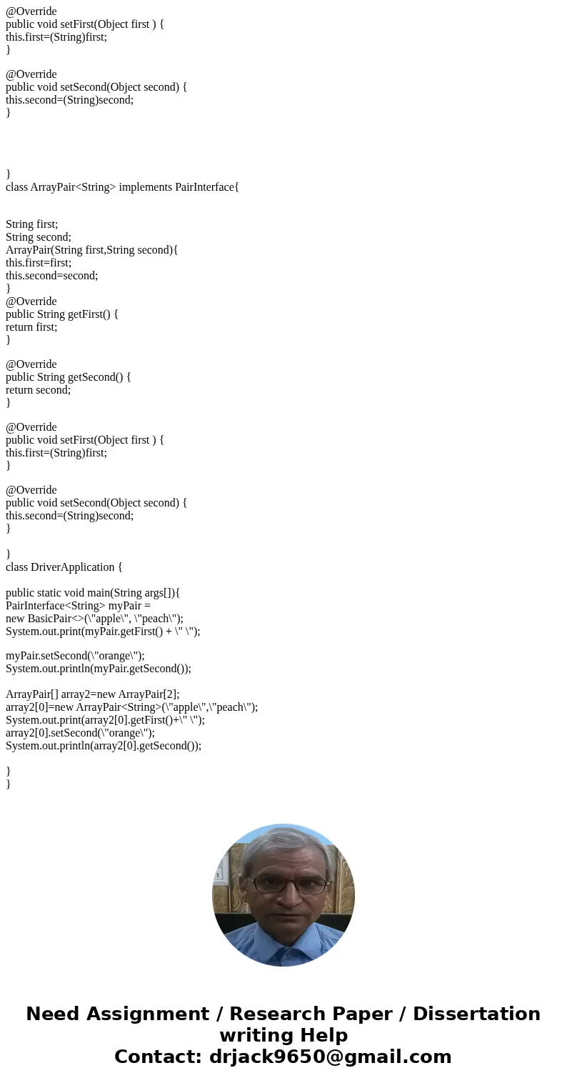 In JAVA... I need help on what is asked in the questions that are bolded For this problem you must define a simple generic interface PairInterface, and two impl In JAVA... I need help on what is asked in the questions that are bolded For this problem you must define a simple generic interface PairInterface, and two impl
