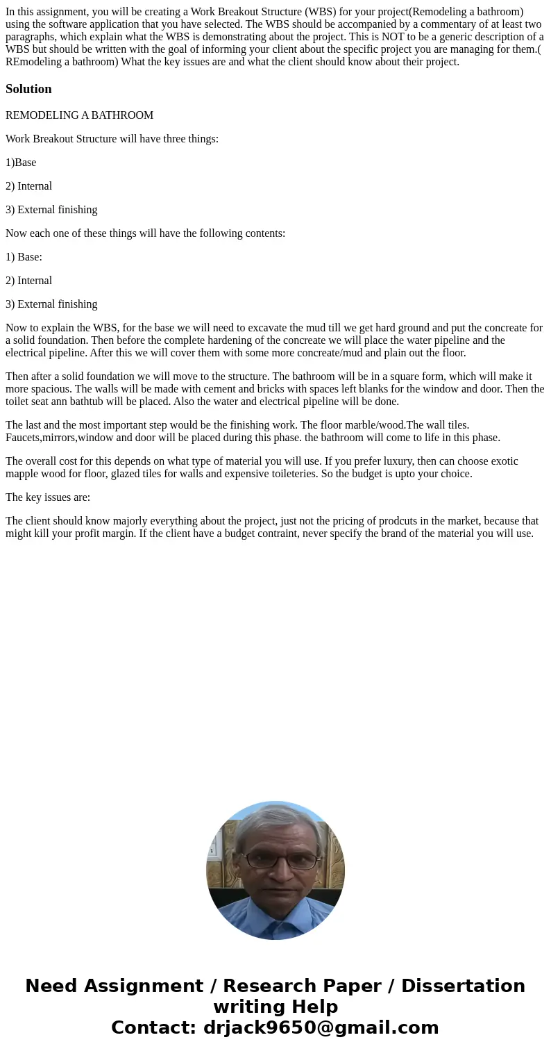 In this assignment, you will be creating a Work Breakout Structure (WBS) for your project(Remodeling a bathroom) using the software application that you have se