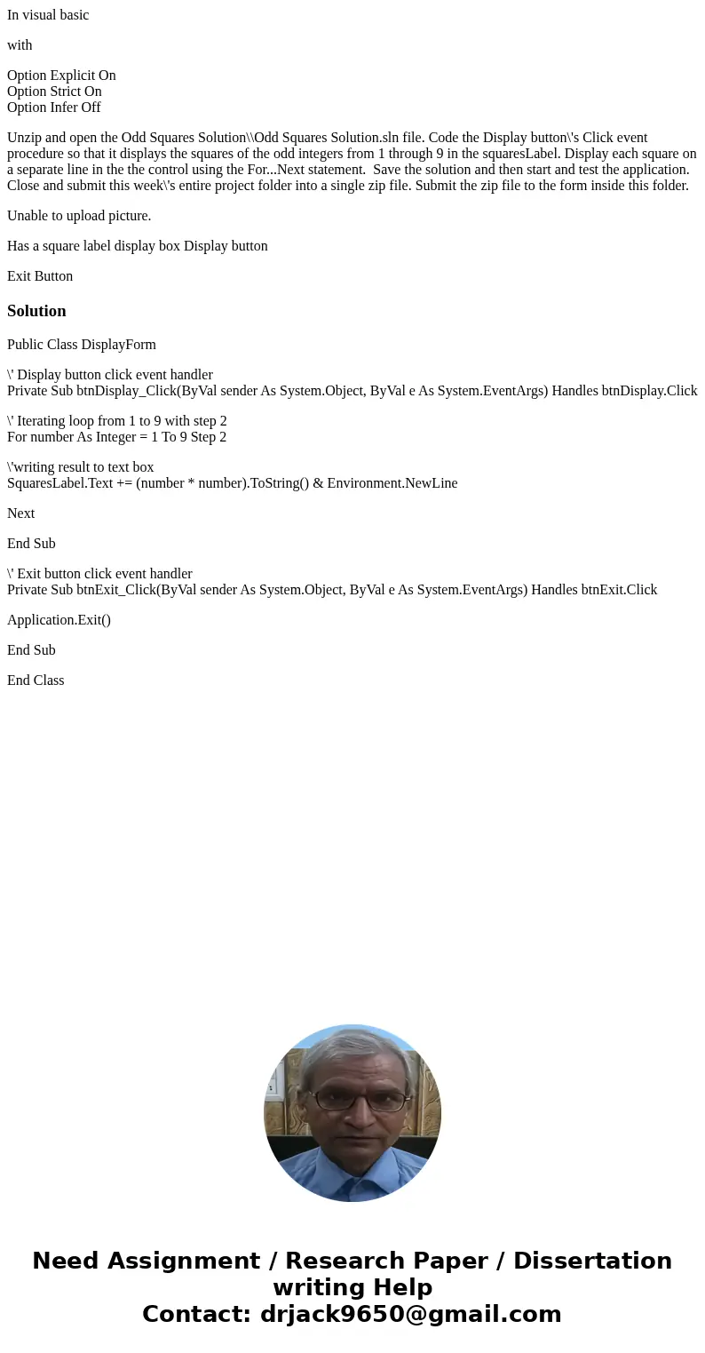 In visual basic with Option Explicit On Option Strict On Option Infer Off Unzip and open the Odd Squares Solution\\Odd Squares Solution.sln file. Code the Displ In visual basic with Option Explicit On Option Strict On Option Infer Off Unzip and open the Odd Squares Solution\\Odd Squares Solution.sln file. Code the Displ