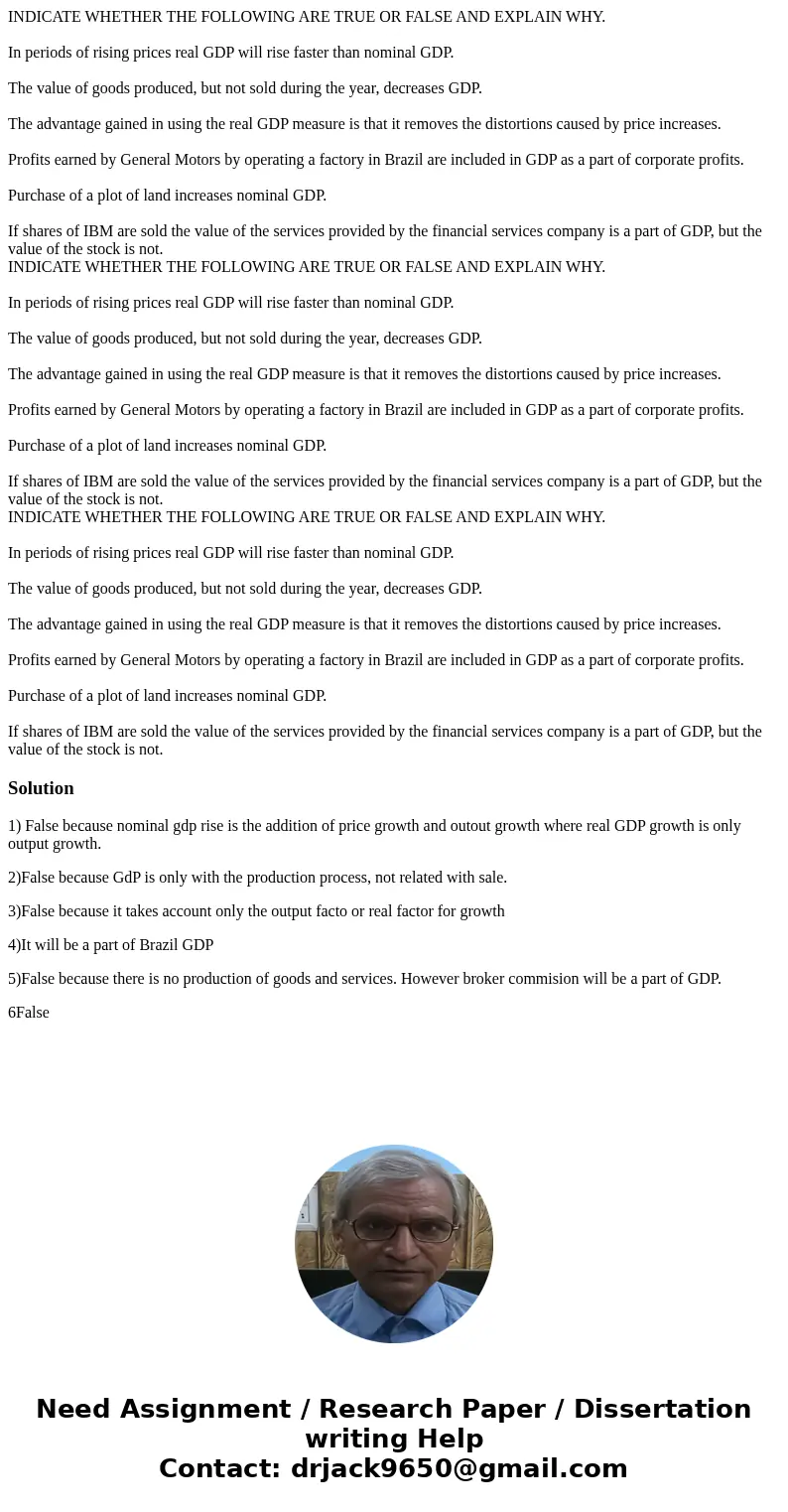  INDICATE WHETHER THE FOLLOWING ARE TRUE OR FALSE AND EXPLAIN WHY. In periods of rising prices real GDP will rise faster than nominal GDP. The value of goods pr