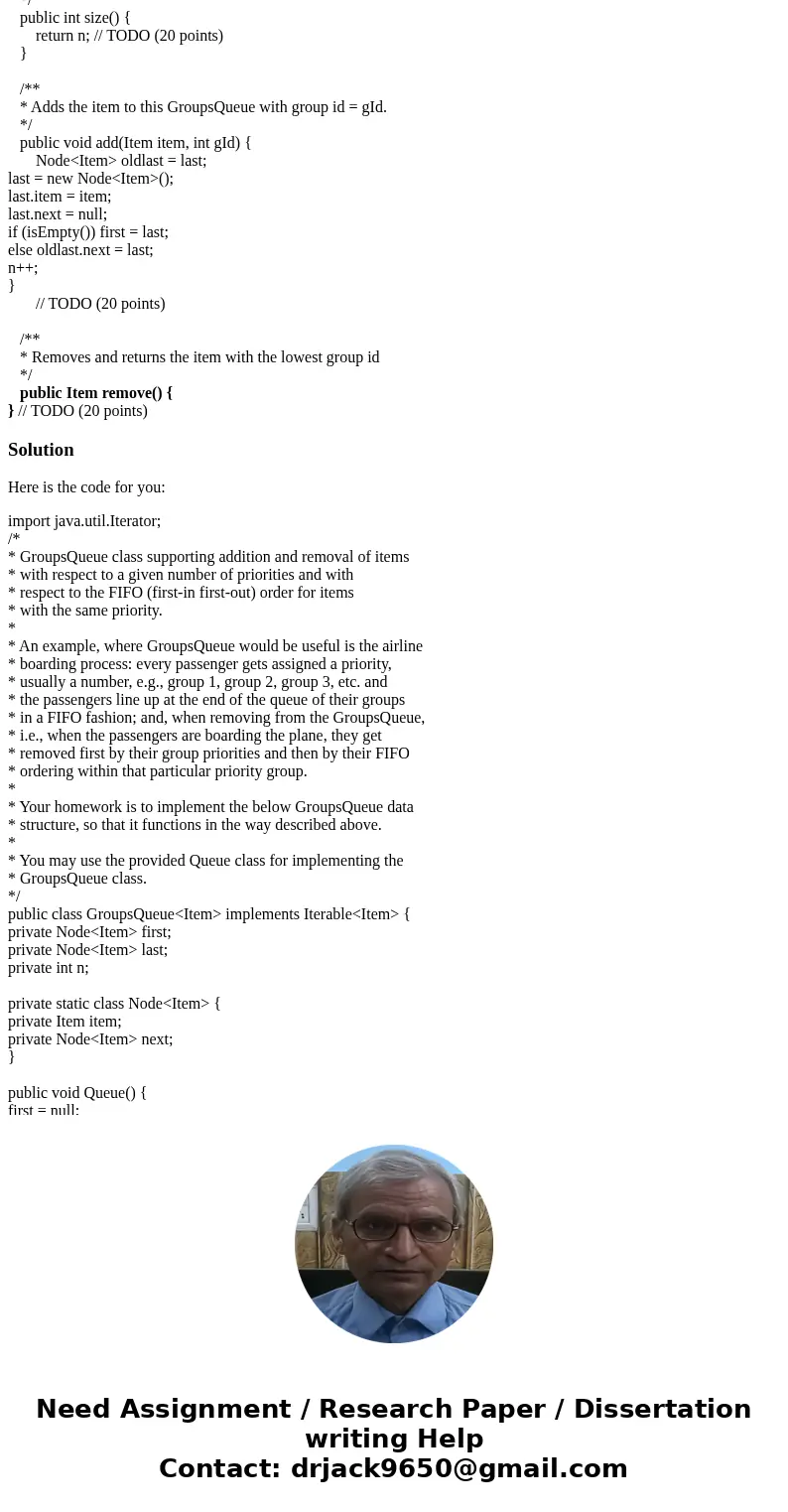 JAVA Having trouble with remove() import java.util.Iterator; /* * GroupsQueue class supporting addition and removal of items * with respect to a given number of JAVA Having trouble with remove() import java.util.Iterator; /* * GroupsQueue class supporting addition and removal of items * with respect to a given number of