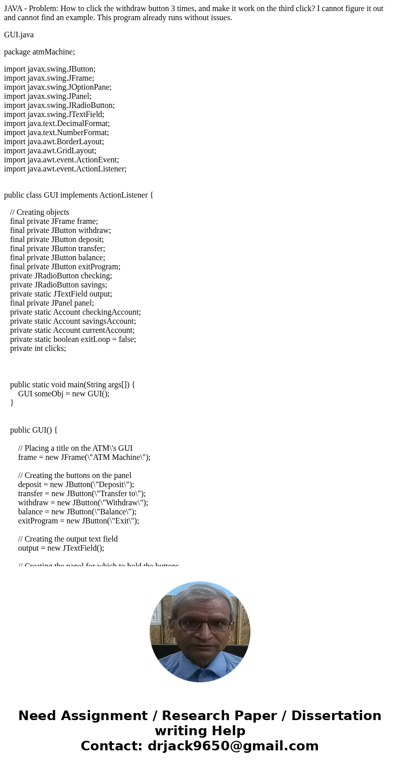 JAVA - Problem: How to click the withdraw button 3 times, and make it work on the third click? I cannot figure it out and cannot find an example. This program a JAVA - Problem: How to click the withdraw button 3 times, and make it work on the third click? I cannot figure it out and cannot find an example. This program a