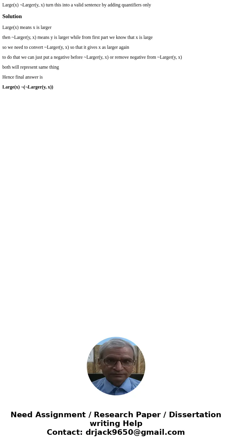 Large(x) ¬Larger(y, x) turn this into a valid sentence by adding quantifiers onlySolutionLarge(x) means x is larger then ~Larger(y, x) means y is larger while f
