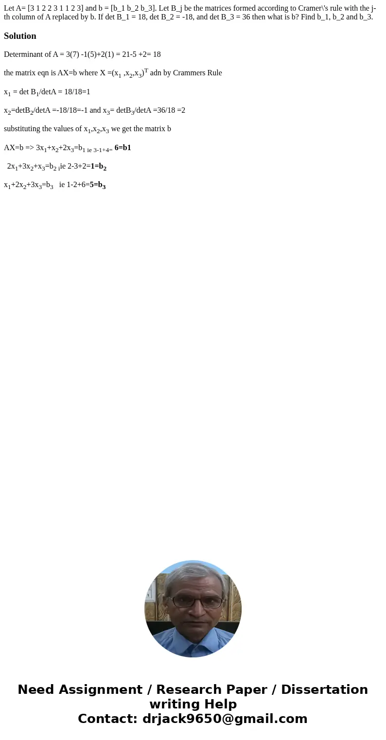  Let A= [3 1 2 2 3 1 1 2 3] and b = [b_1 b_2 b_3]. Let B_j be the matrices formed according to Cramer\'s rule with the j-th column of A replaced by b. If det B_