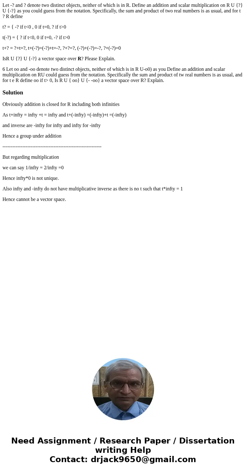 Let -? and ? denote two distinct objects, neither of which is in R. Define an addition and scalar multiplication on R U {?} U {-?} as you could guess from the n Let -? and ? denote two distinct objects, neither of which is in R. Define an addition and scalar multiplication on R U {?} U {-?} as you could guess from the n