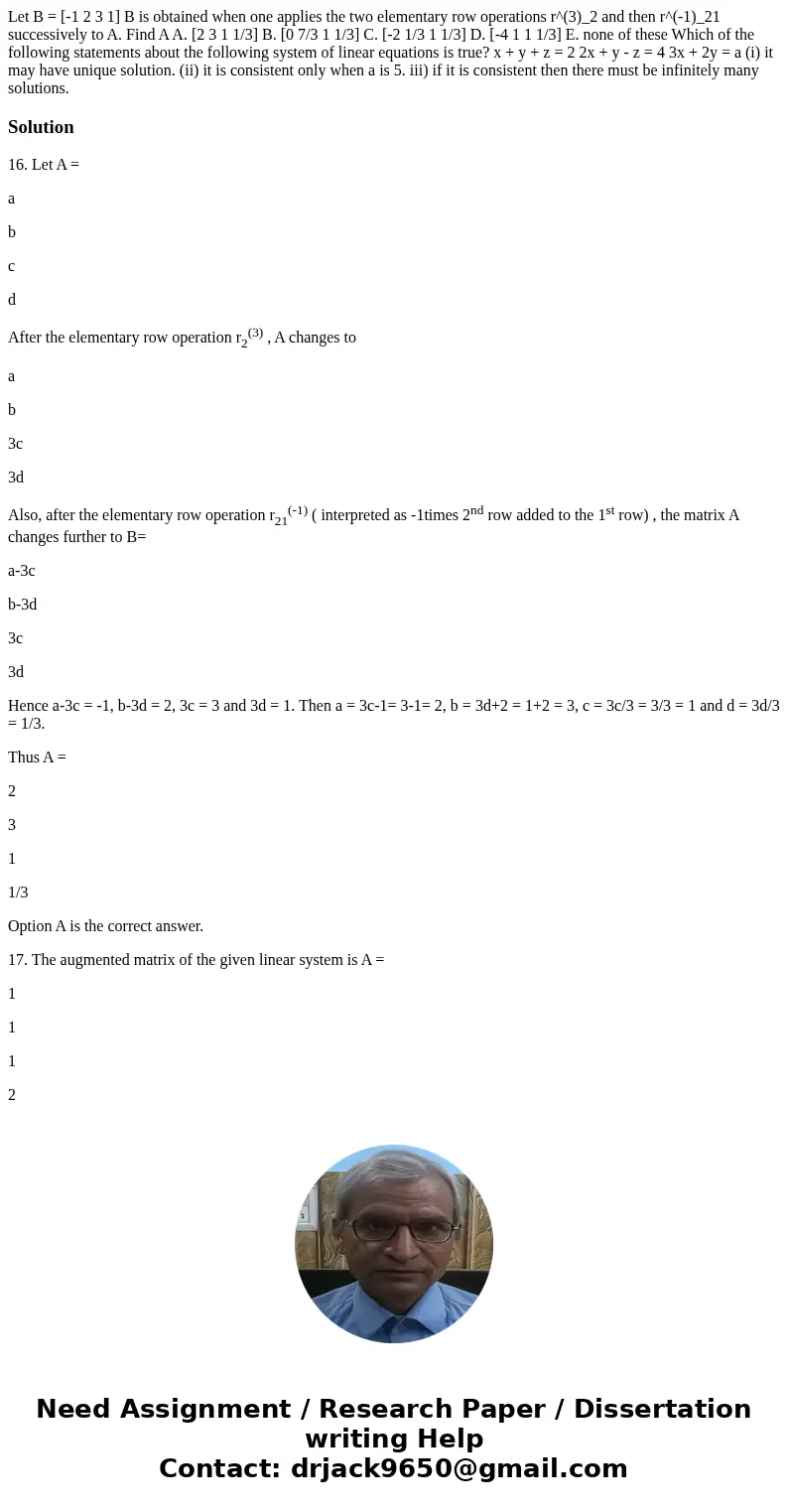  Let B = [-1 2 3 1] B is obtained when one applies the two elementary row operations r^(3)_2 and then r^(-1)_21 successively to A. Find A A. [2 3 1 1/3] B. [0 7