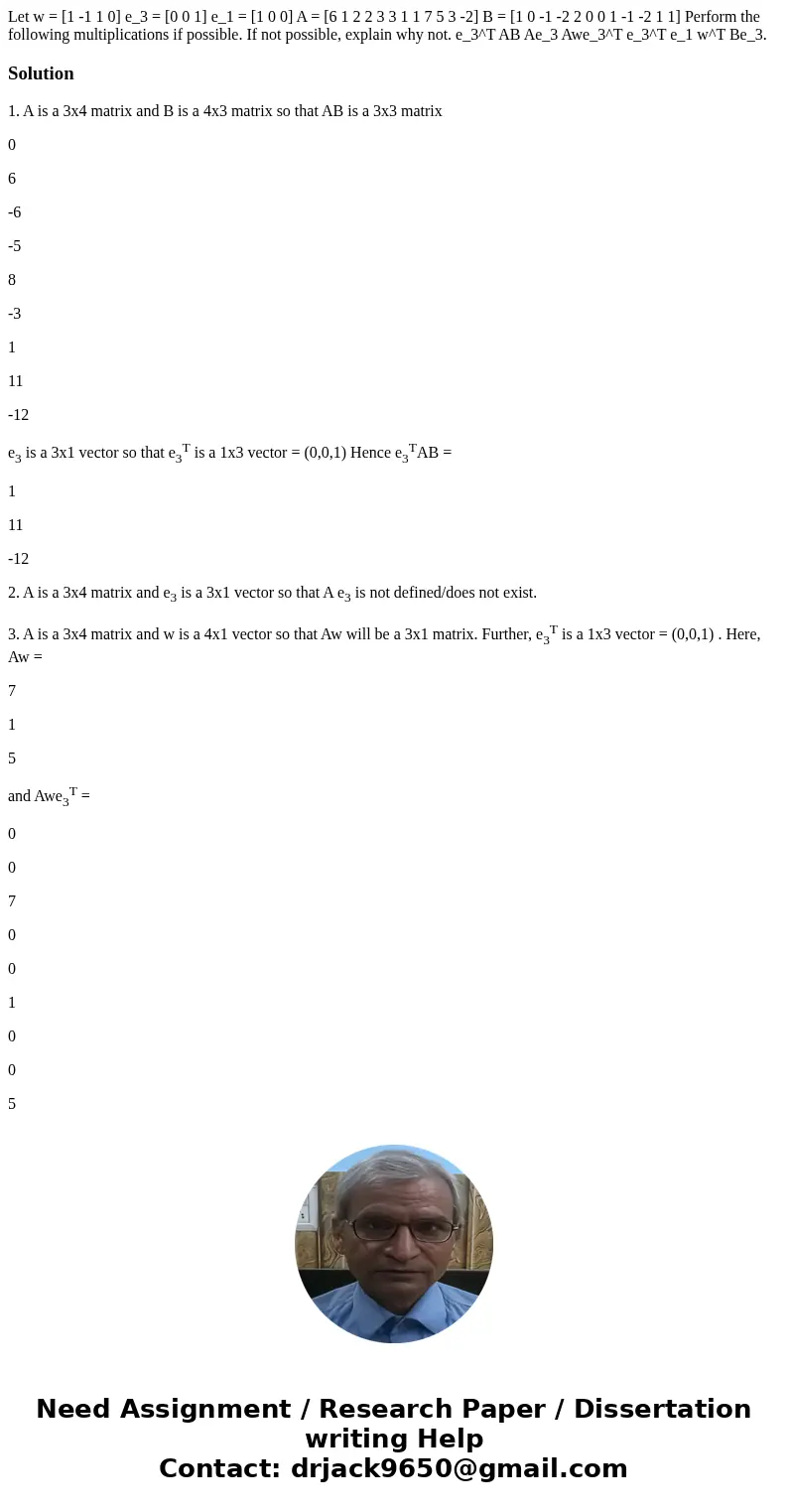  Let w = [1 -1 1 0] e_3 = [0 0 1] e_1 = [1 0 0] A = [6 1 2 2 3 3 1 1 7 5 3 -2] B = [1 0 -1 -2 2 0 0 1 -1 -2 1 1] Perform the following multiplications if possib