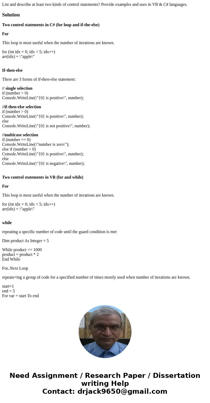 List and describe at least two kinds of control statements? Provide examples and uses in VB & C# languages.SolutionTwo control statements in C# (for loop an List and describe at least two kinds of control statements? Provide examples and uses in VB & C# languages.SolutionTwo control statements in C# (for loop an