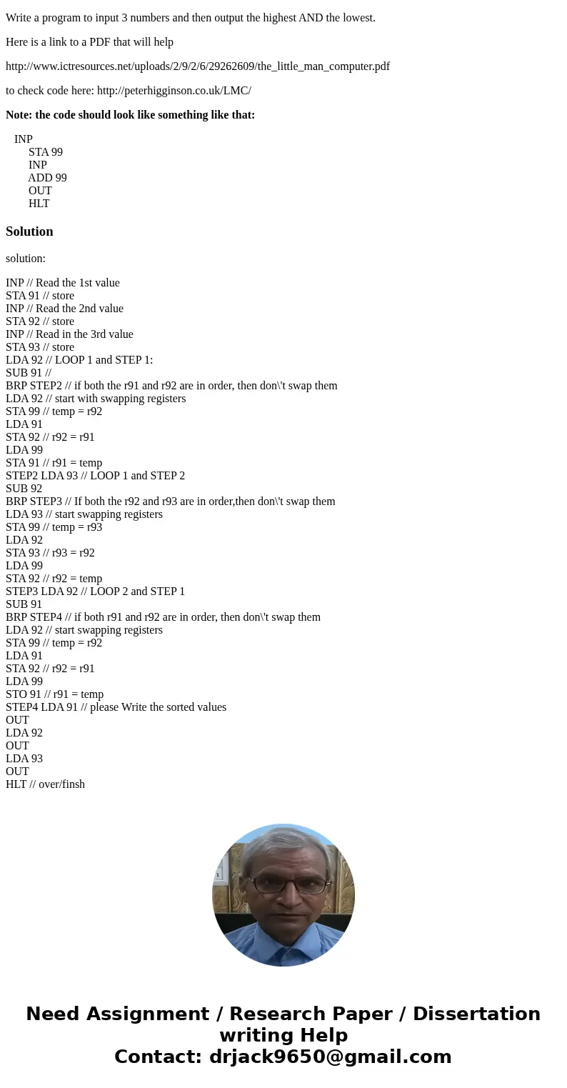 Little Man Computer Code. Write a program to input 3 numbers and then output the highest AND the lowest. Here is a link to a PDF that will help http://www.ictre Little Man Computer Code. Write a program to input 3 numbers and then output the highest AND the lowest. Here is a link to a PDF that will help http://www.ictre