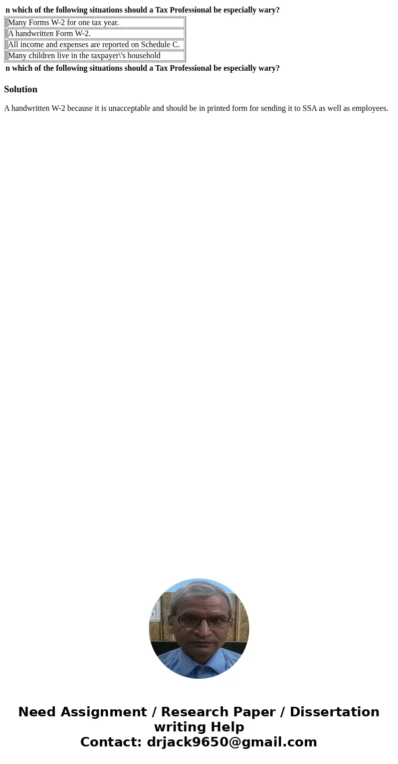  n which of the following situations should a Tax Professional be especially wary? Many Forms W-2 for one tax year. A handwritten Form W-2. All income and expen