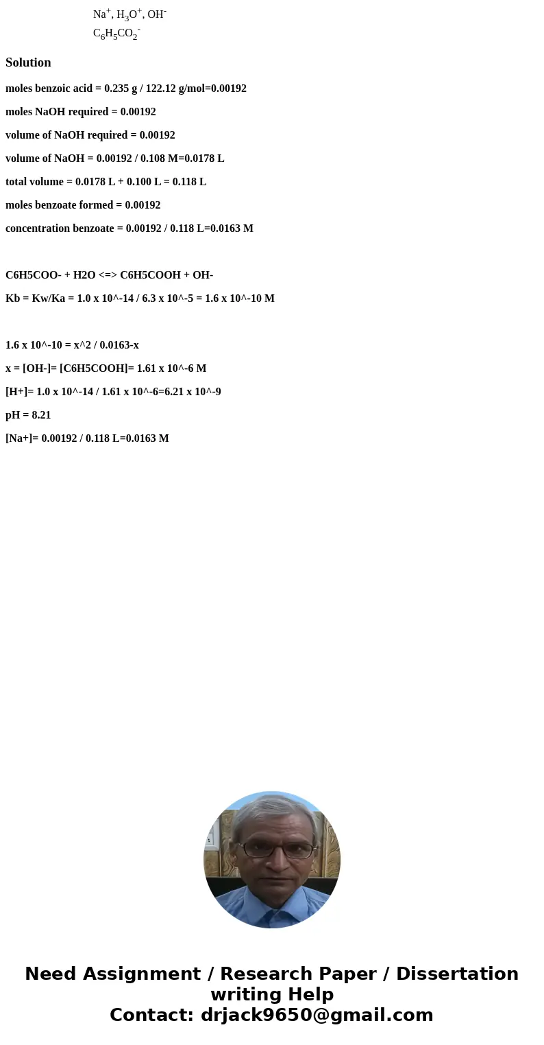  Na+, H3O+, OH- C6H5CO2-Solutionmoles benzoic acid = 0.235 g / 122.12 g/mol=0.00192 moles NaOH required = 0.00192 volume of NaOH required = 0.00192 volume of Na