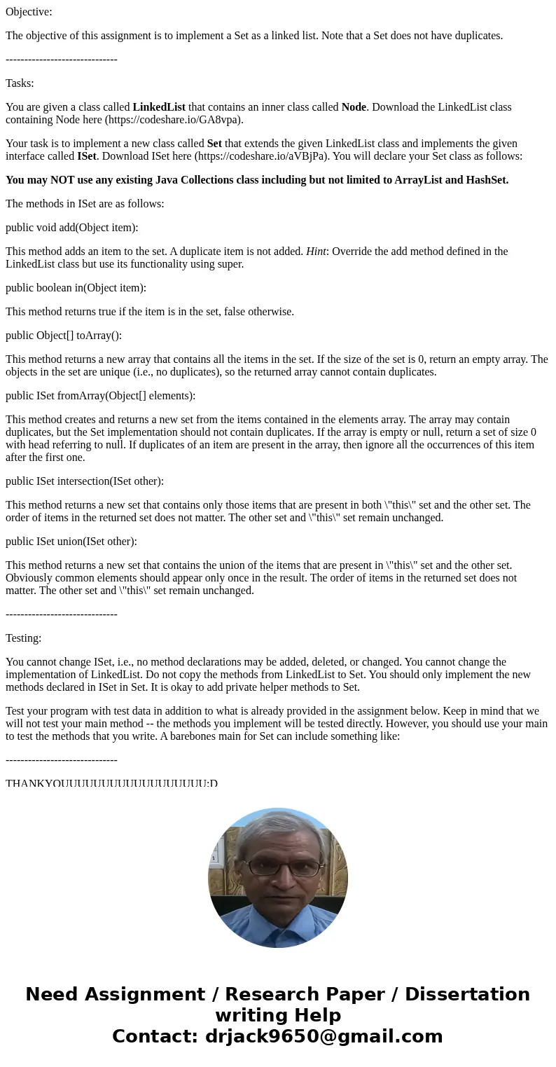 Objective: The objective of this assignment is to implement a Set as a linked list. Note that a Set does not have duplicates. ------------------------------ Tas Objective: The objective of this assignment is to implement a Set as a linked list. Note that a Set does not have duplicates. ------------------------------ Tas