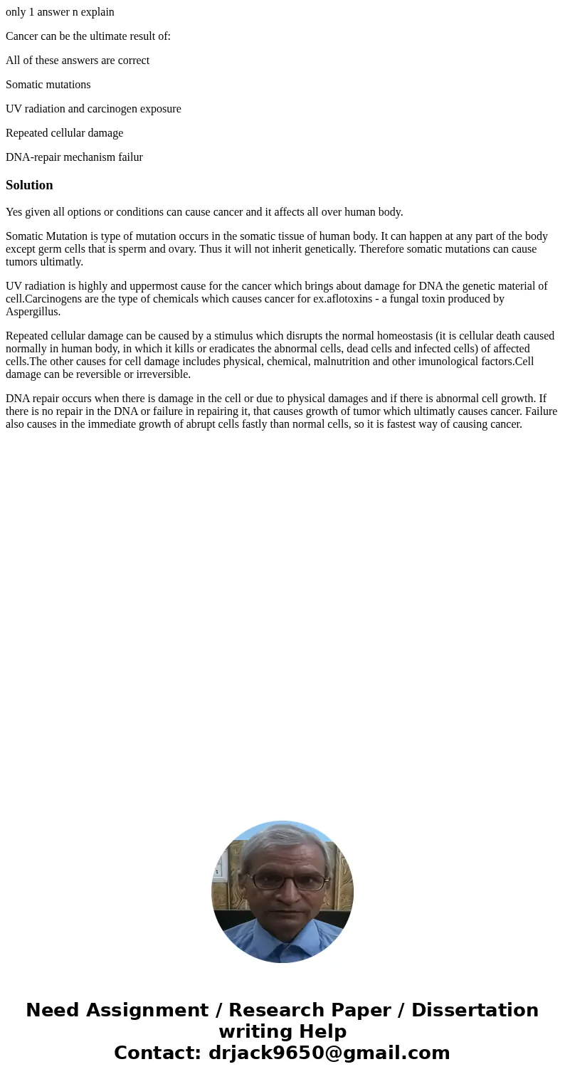 only 1 answer n explain Cancer can be the ultimate result of: All of these answers are correct Somatic mutations UV radiation and carcinogen exposure Repeated c only 1 answer n explain Cancer can be the ultimate result of: All of these answers are correct Somatic mutations UV radiation and carcinogen exposure Repeated c